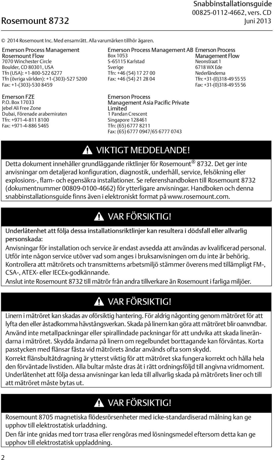 Management AB Box 1053 S-65115 Karlstad Sverige Tfn: +46 (54) 17 27 00 Fax: +46 (54) 21 28 04 Emerson Process Management Flow Neonstraat 1 6718 WX Ede Nederländerna Tfn: +31-(0)318-49 55 55 Fax: