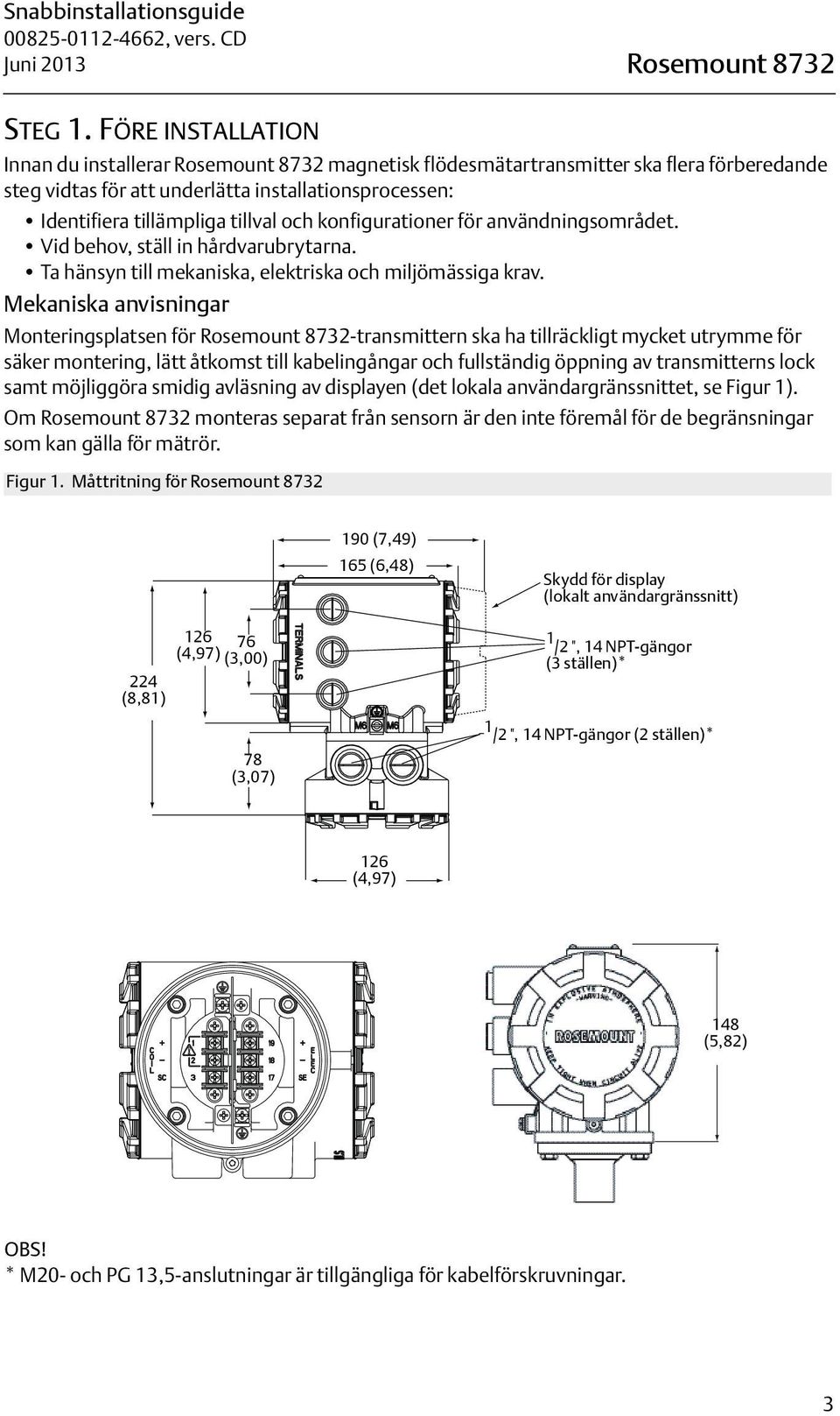 och konfigurationer för användningsområdet. Vid behov, ställ in hårdvarubrytarna. Ta hänsyn till mekaniska, elektriska och miljömässiga krav.