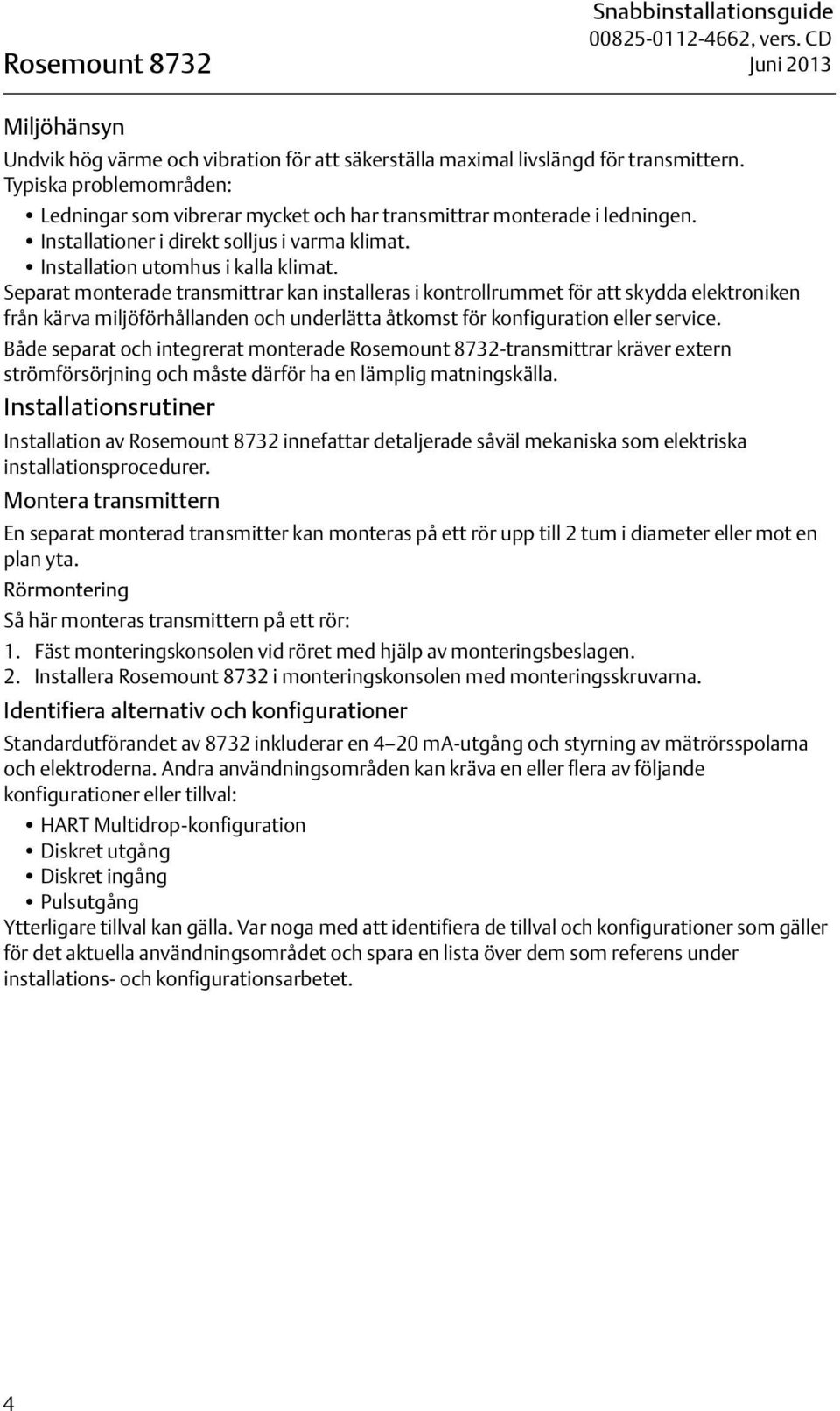 Separat monterade transmittrar kan installeras i kontrollrummet för att skydda elektroniken från kärva miljöförhållanden och underlätta åtkomst för konfiguration eller service.