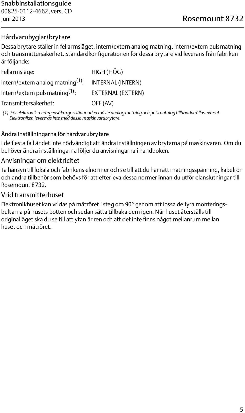 EXTERNAL (EXTERN) Transmittersäkerhet: OFF (AV) (1) För elektronik med egensäkra godkännanden måste analog matning och pulsmatning tillhandahållas externt.