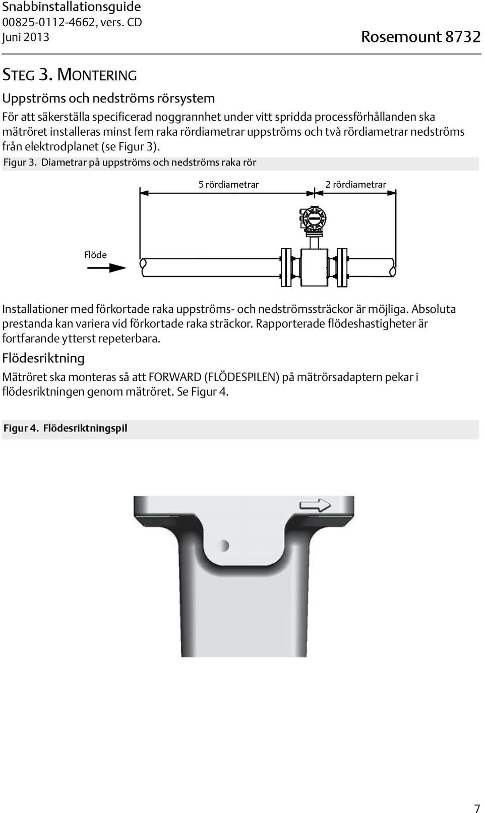 två rördiametrar nedströms från elektrodplanet (se Figur 3)