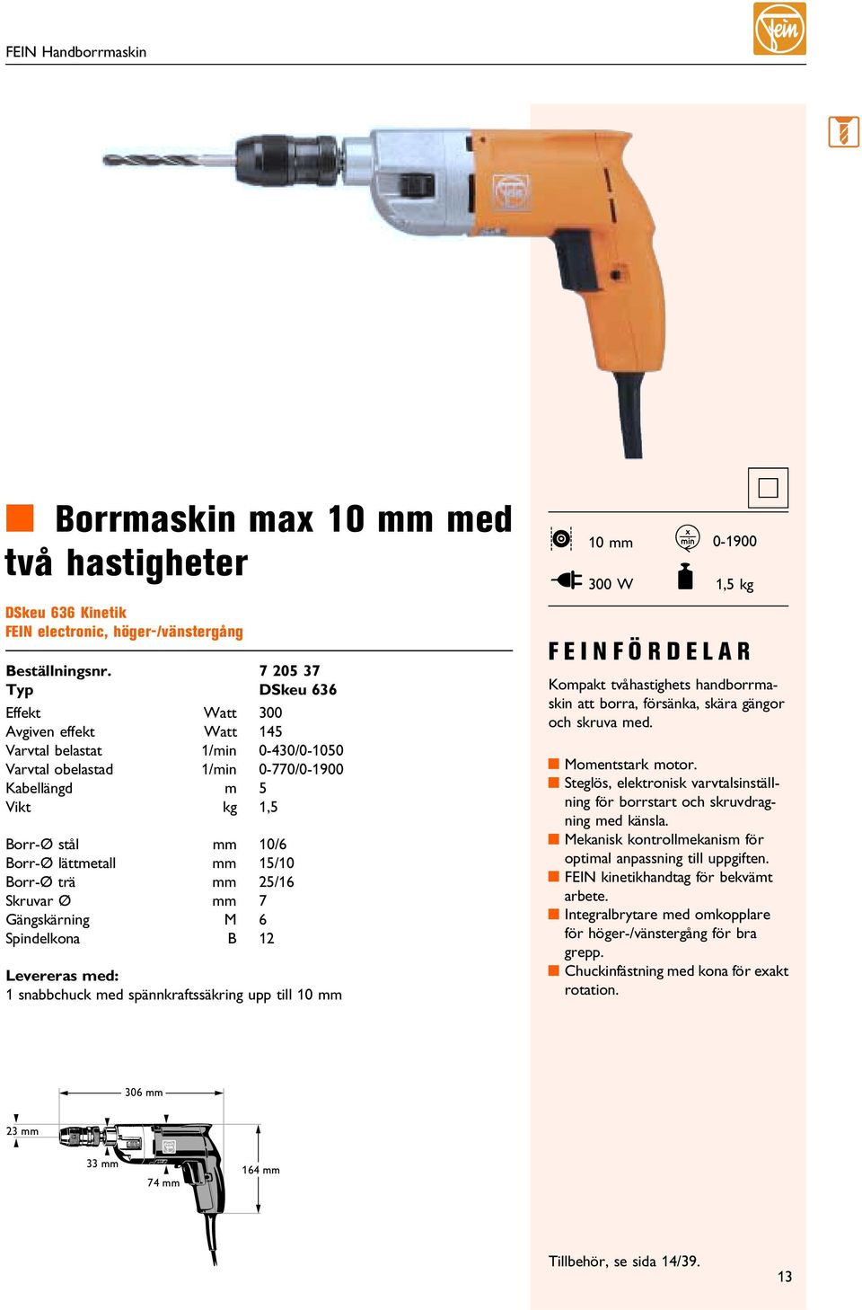 obelastad 1/min 0-770/0-1900 Kabellängd m 5 Vikt kg 1,5 Borr-Ø stål mm 10/6 Borr-Ø lättmetall mm 15/10 Borr-Ø trä mm 25/16 Skruvar Ø mm 7 Gängskärning M 6 Spindelkona B 12 Levereras med: 1 snabbchuck