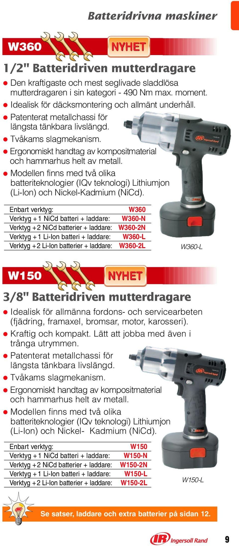 Modellen finns med två olika batteriteknologier (IQv teknologi) Lithiumjon (Li-Ion) och Nickel-Kadmium (NiCd).