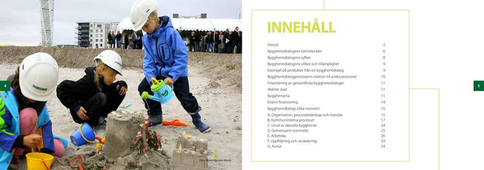 5 Byggherrarna 11 Extern finansiering 14 Byggherredialogs olika moment 15 A. Organisation, processledarskap och mandat 15 B.