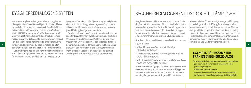 En jämförelse av ambitionsnivåer kopplande till Miljöbyggprogram Syd (se faktarutan på s 21) visar tydligt att hållbarhetsambitionerna höjs som en byggherrar förstärka och förhöja ursprungligt