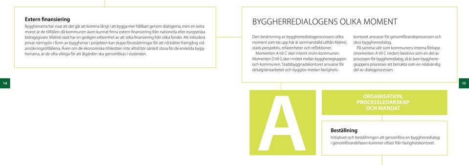 Att inkludera privat näringsliv i form av byggherrar i projekten kan skapa förutsättningar för att nå bättre framgång vid ansökningstillfällena.