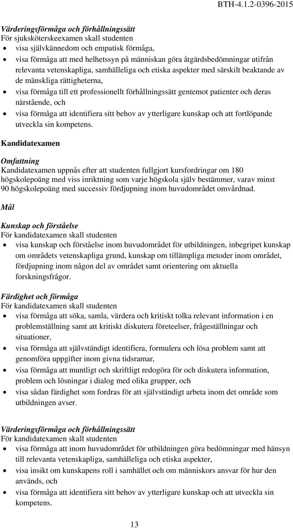 närstående, och visa förmåga att identifiera sitt behov av ytterligare kunskap och att fortlöpande utveckla sin kompetens.