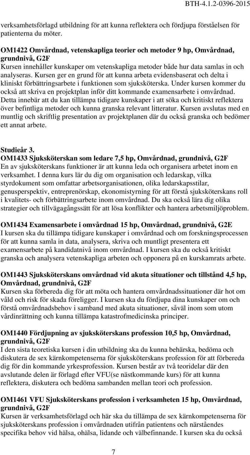 Kursen ger en grund för att kunna arbeta evidensbaserat och delta i kliniskt förbättringsarbete i funktionen som sjuksköterska.