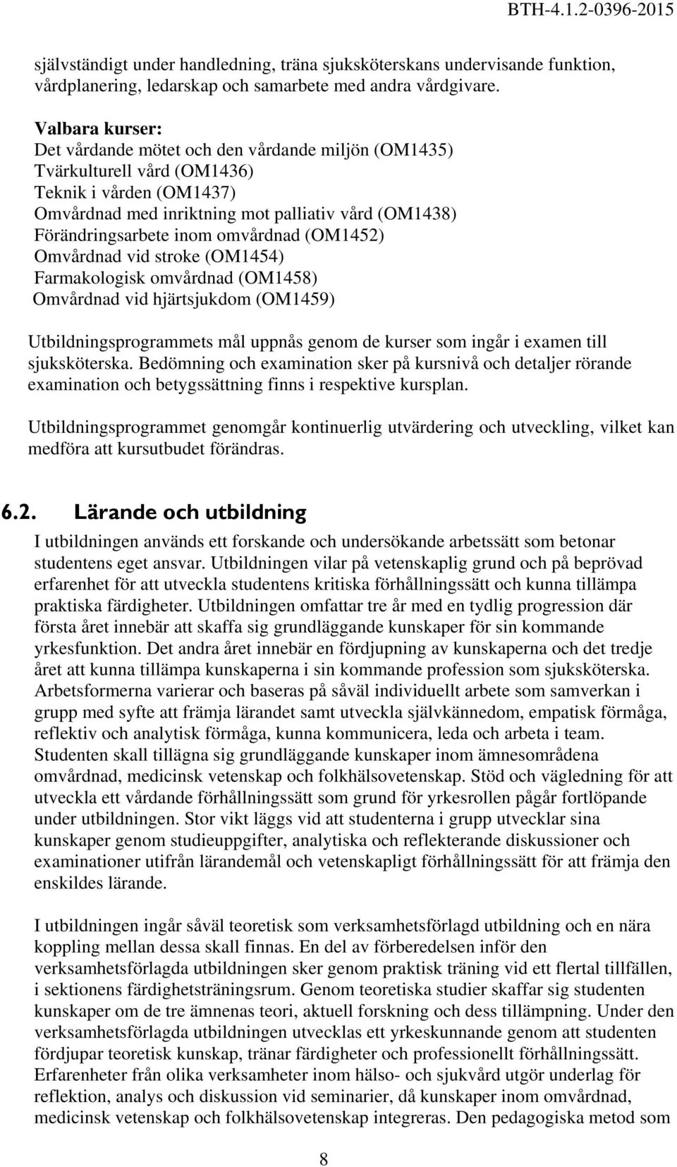 omvårdnad (OM1452) Omvårdnad vid stroke (OM1454) Farmakologisk omvårdnad (OM1458) Omvårdnad vid hjärtsjukdom (OM1459) Utbildningsprogrammets mål uppnås genom de kurser som ingår i examen till