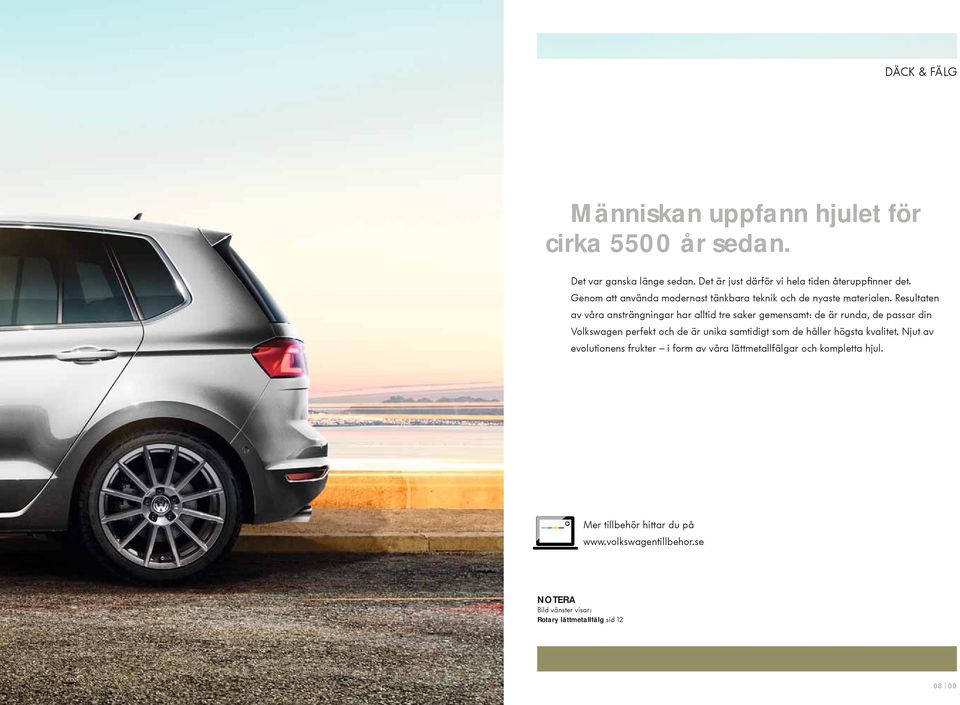 Resultaten av våra ansträngningar har alltid tre saker gemensamt: de är runda, de passar din Volkswagen perfekt och de är unika samtidigt som de