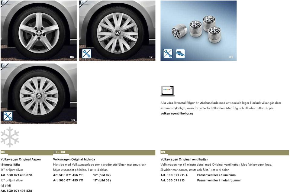 5G0 071 495 8Z8 Volkswagen Original hjulsida Hjulsida med Volkswagenlogo som skyddar stålfälgen mot smuts och höjer utseendet på bilen. 1 set = 4 delar. Art. 5G0 071 456 YTI 16" (bild 07) Art.