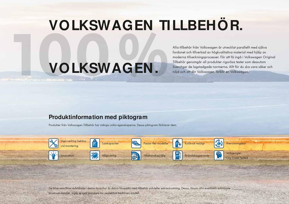 Allt för du ska vara säker och nöjd och att din Volkswagen förblir en Volkswagen. Produktinformation med piktogram Produkter från Volkswagen Tillbehör har många unika egenskaperna.