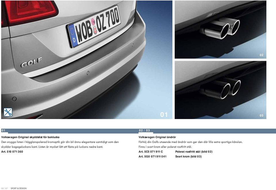 510 071 360 Volkswagen Original ändrör Förhöj din Golfs utseende med ändrör som ger den där lilla extra sportiga känslan.