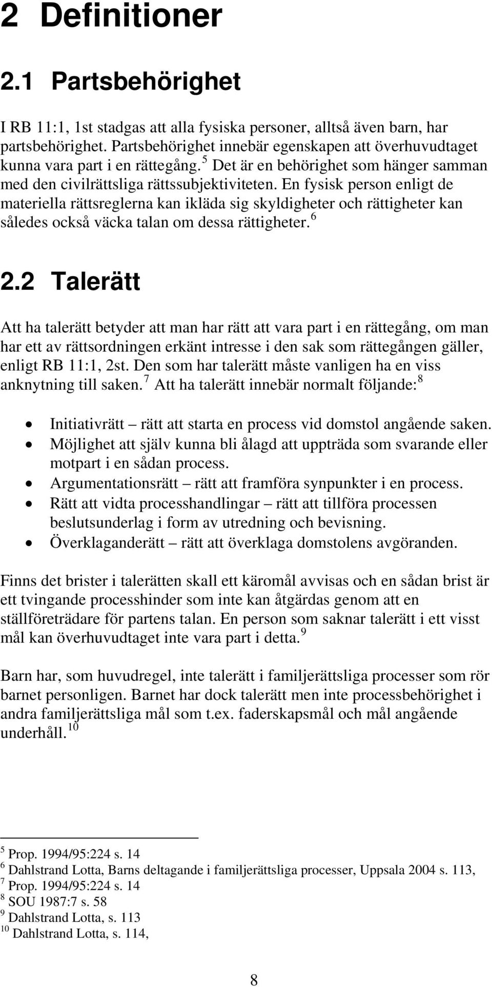 En fysisk person enligt de materiella rättsreglerna kan ikläda sig skyldigheter och rättigheter kan således också väcka talan om dessa rättigheter. 6 2.