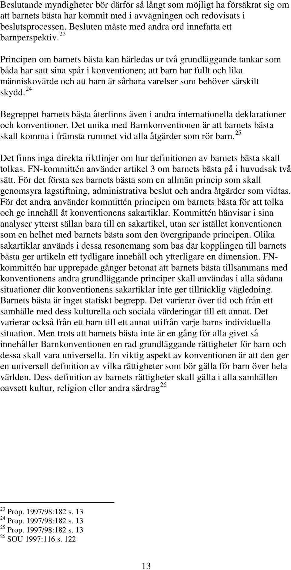 23 Principen om barnets bästa kan härledas ur två grundläggande tankar som båda har satt sina spår i konventionen; att barn har fullt och lika människovärde och att barn är sårbara varelser som