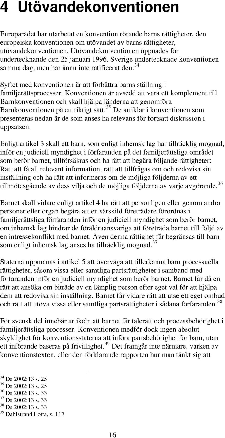 34 Syftet med konventionen är att förbättra barns ställning i familjerättsprocesser.