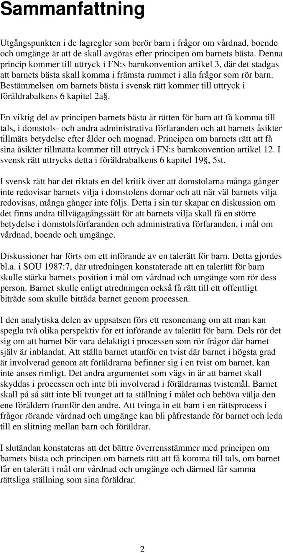 Bestämmelsen om barnets bästa i svensk rätt kommer till uttryck i föräldrabalkens 6 kapitel 2a.