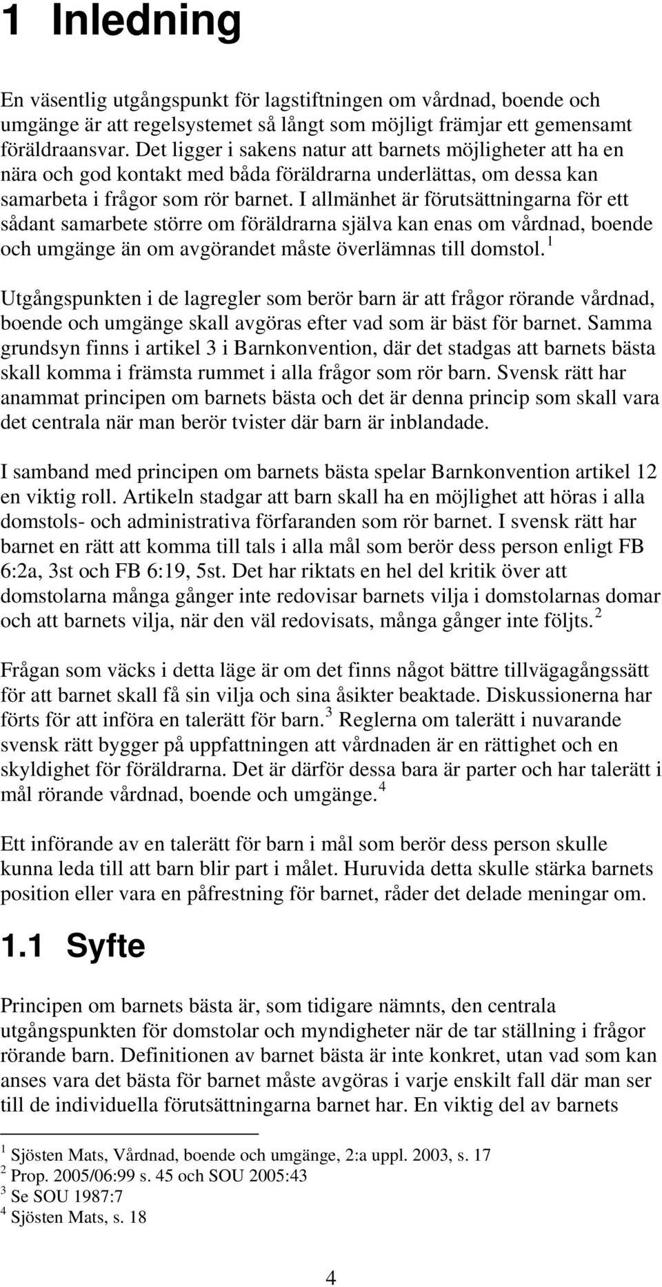 I allmänhet är förutsättningarna för ett sådant samarbete större om föräldrarna själva kan enas om vårdnad, boende och umgänge än om avgörandet måste överlämnas till domstol.