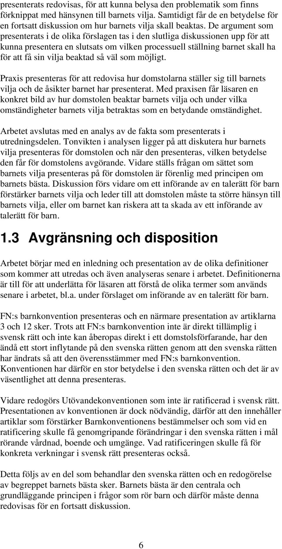 De argument som presenterats i de olika förslagen tas i den slutliga diskussionen upp för att kunna presentera en slutsats om vilken processuell ställning barnet skall ha för att få sin vilja beaktad