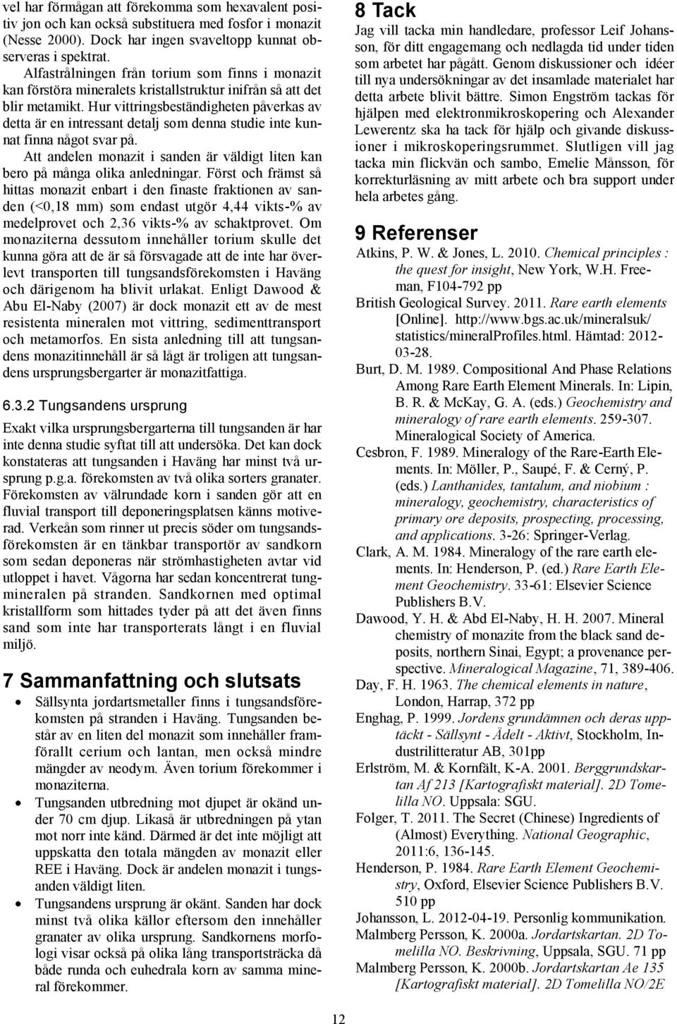 Hur vittringsbeständigheten påverkas av detta är en intressant detalj som denna studie inte kunnat finna något svar på.