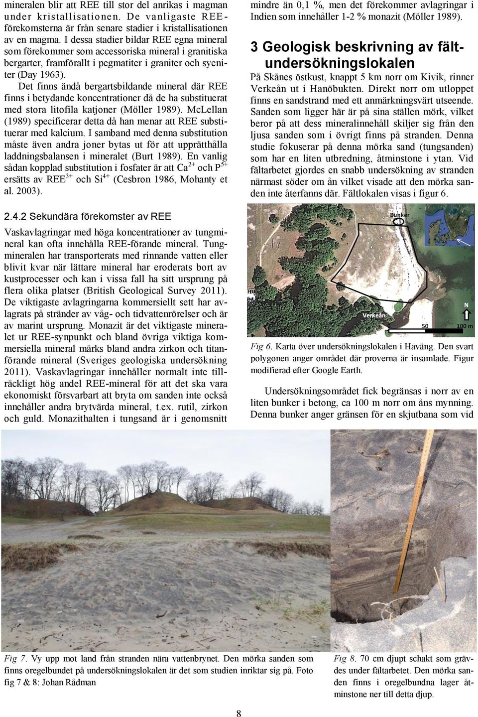 Det finns ändå bergartsbildande mineral där REE finns i betydande koncentrationer då de ha substituerat med stora litofila katjoner (Möller 1989).