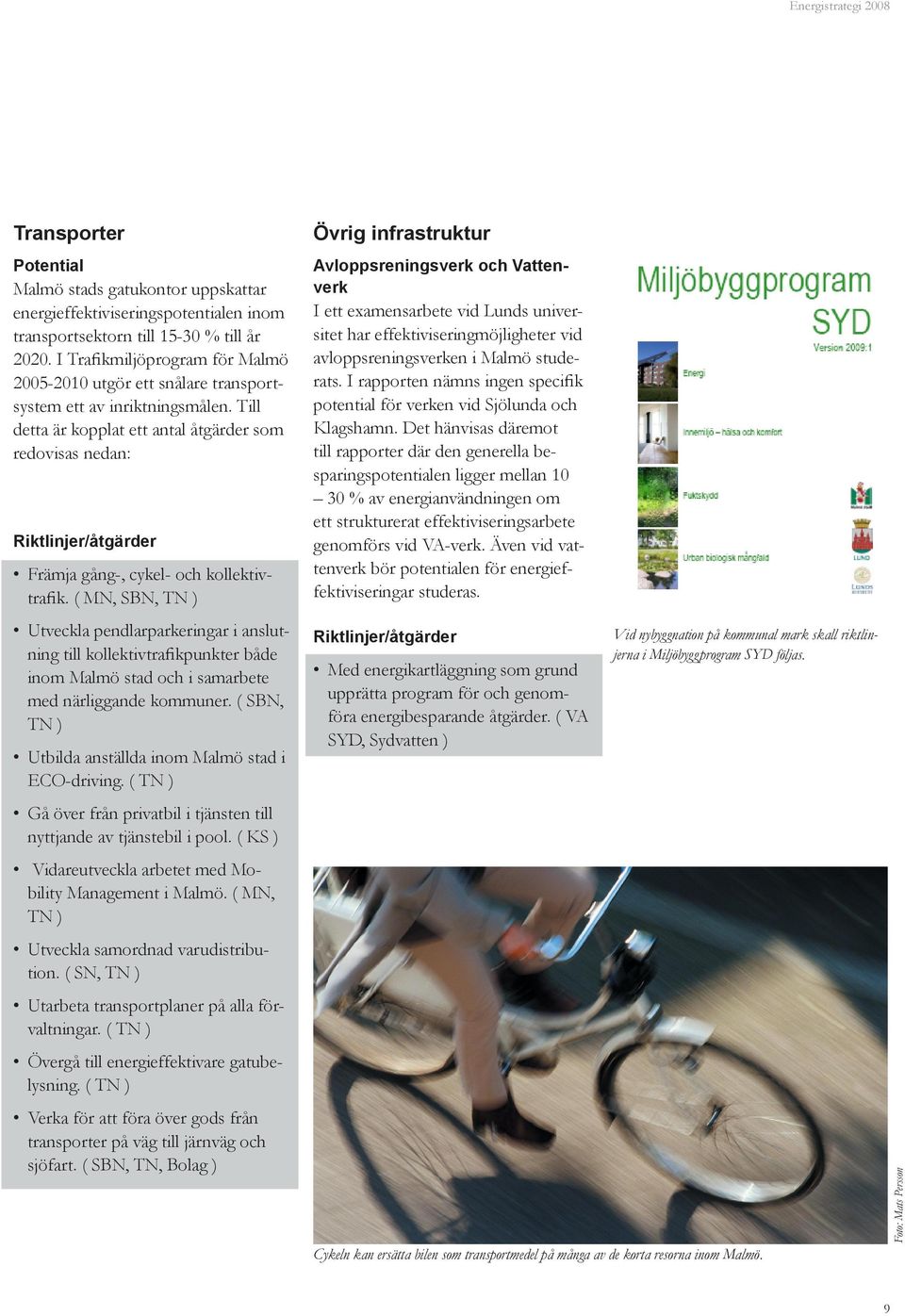 Till detta är kopplat ett antal åtgärder som redovisas nedan: Riktlinjer/åtgärder Främja gång-, cykel- och kollektivtrafik.