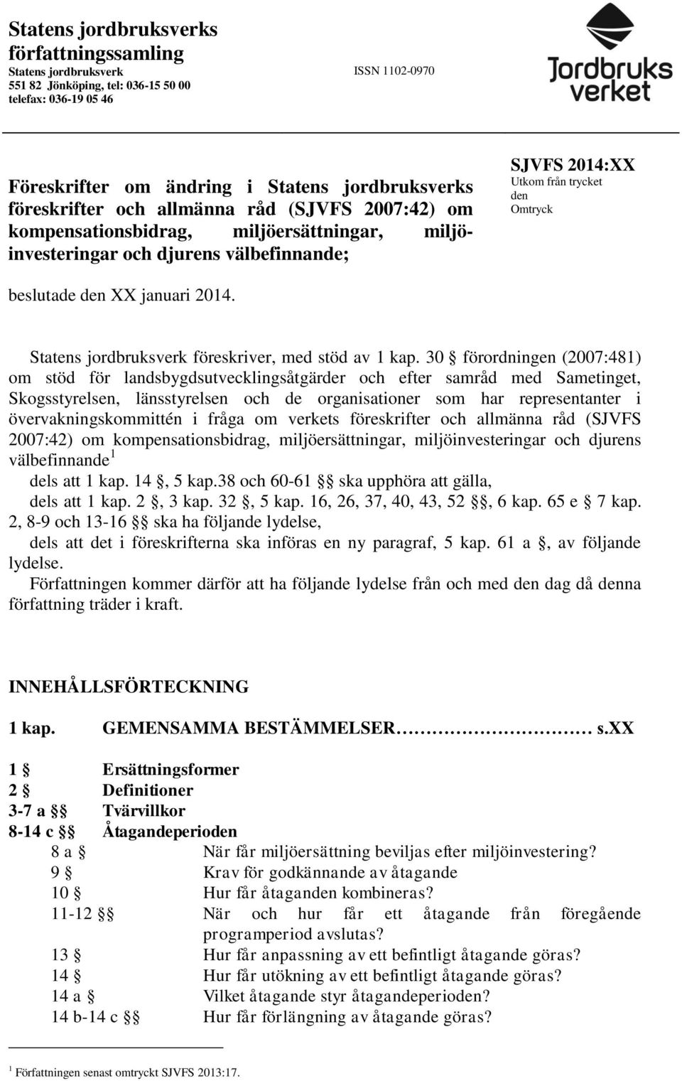 Statens jordbruksverk föreskriver, med stöd av 1 kap.