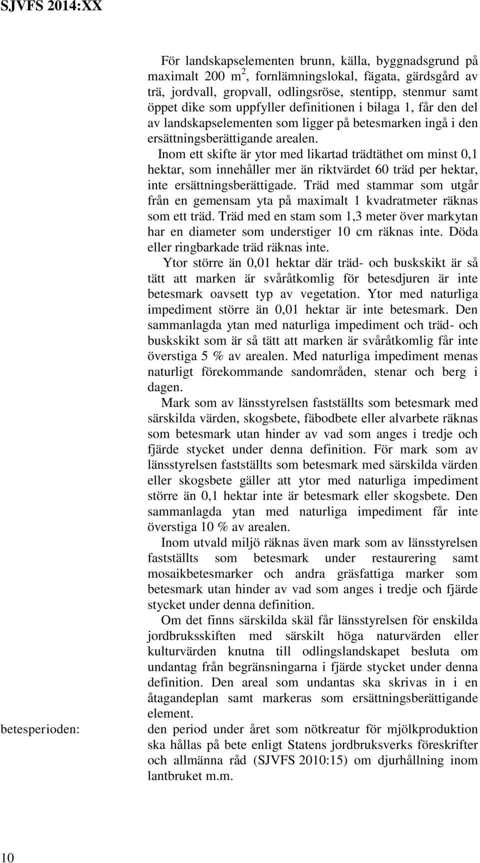 Inom ett skifte är ytor med likartad trädtäthet om minst 0,1 hektar, som innehåller mer än riktvärdet 60 träd per hektar, inte ersättningsberättigade.