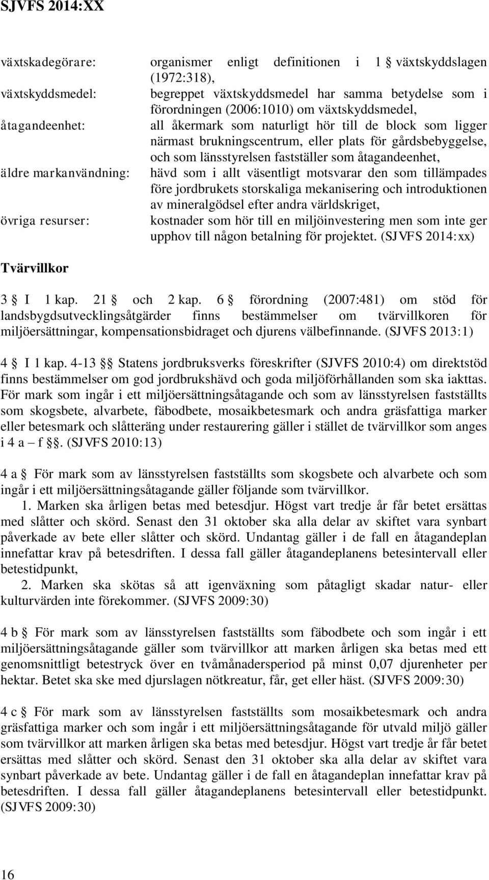 markanvändning: hävd som i allt väsentligt motsvarar den som tillämpades före jordbrukets storskaliga mekanisering och introduktionen av mineralgödsel efter andra världskriget, övriga resurser: