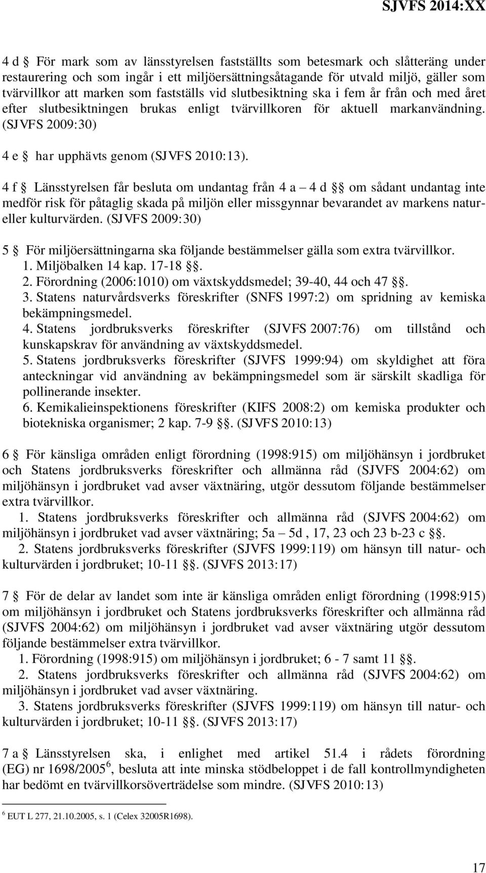 4 f Länsstyrelsen får besluta om undantag från 4 a 4 d om sådant undantag inte medför risk för påtaglig skada på miljön eller missgynnar bevarandet av markens natureller kulturvärden.