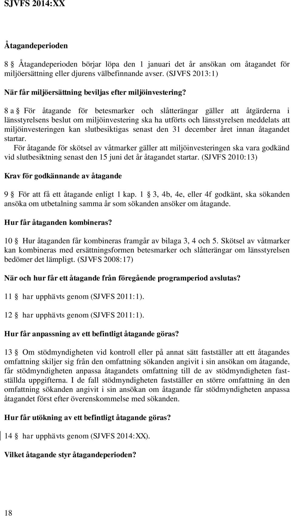 8 a För åtagande för betesmarker och slåtterängar gäller att åtgärderna i länsstyrelsens beslut om miljöinvestering ska ha utförts och länsstyrelsen meddelats att miljöinvesteringen kan