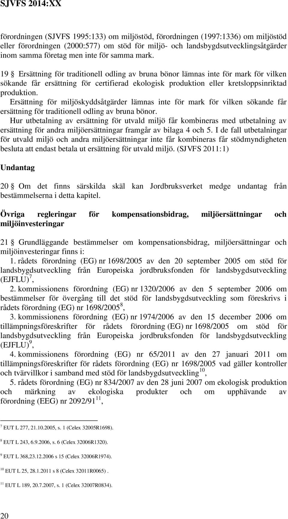 Ersättning för miljöskyddsåtgärder lämnas inte för mark för vilken sökande får ersättning för traditionell odling av bruna bönor.