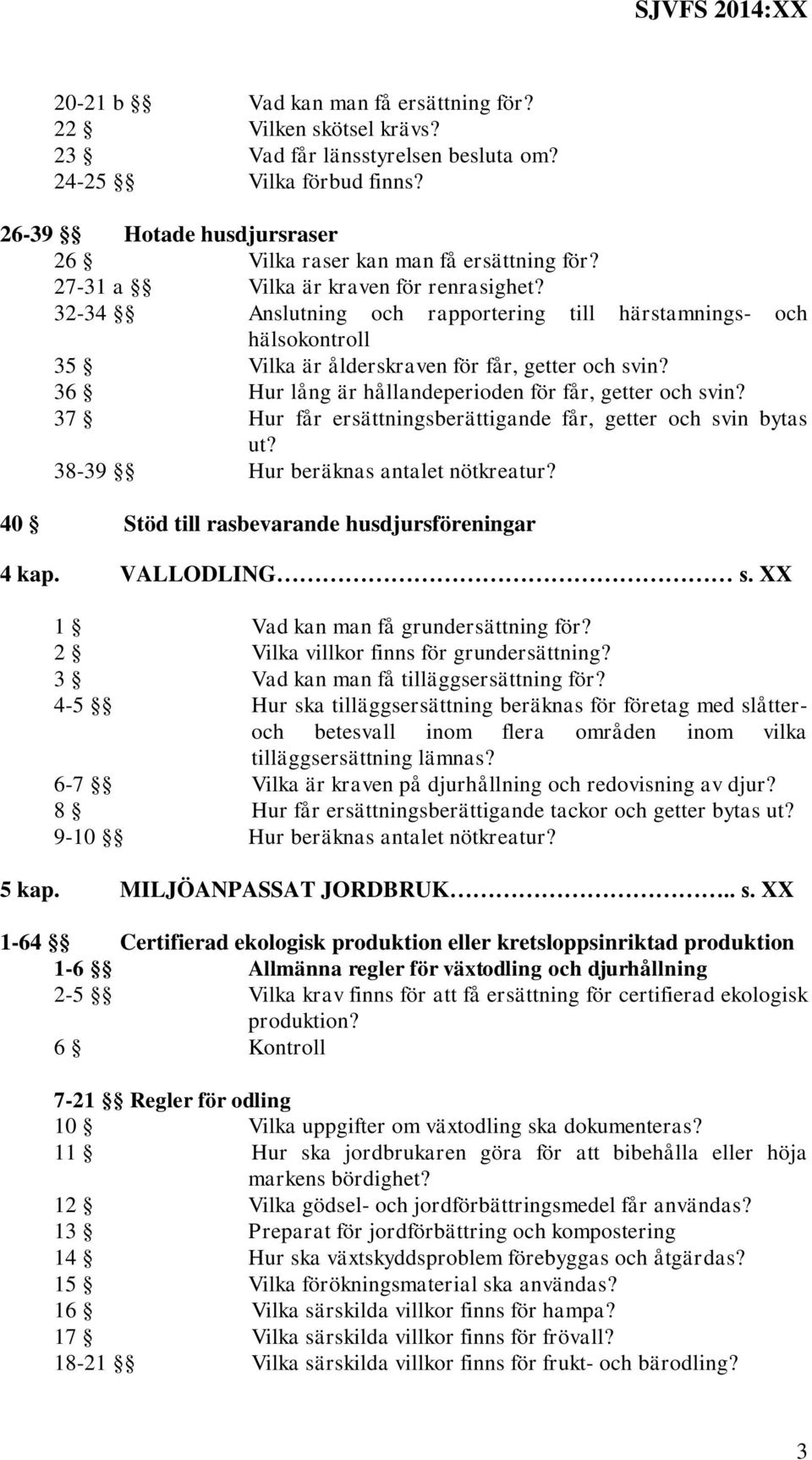 36 Hur lång är hållandeperioden för får, getter och svin? 37 Hur får ersättningsberättigande får, getter och svin bytas ut? 38-39 Hur beräknas antalet nötkreatur?