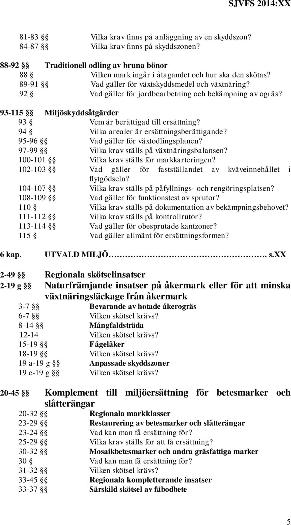 94 Vilka arealer är ersättningsberättigande? 95-96 Vad gäller för växtodlingsplanen? 97-99 Vilka krav ställs på växtnäringsbalansen? 100-101 Vilka krav ställs för markkarteringen?