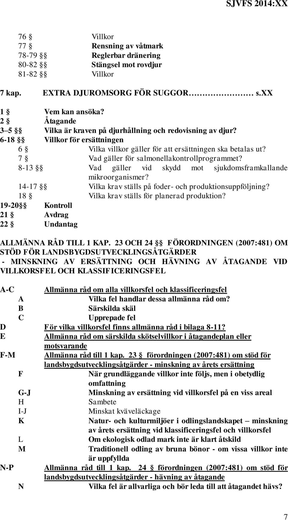 7 Vad gäller för salmonellakontrollprogrammet? 8-13 Vad gäller vid skydd mot sjukdomsframkallande mikroorganismer? 14-17 Vilka krav ställs på foder- och produktionsuppföljning?