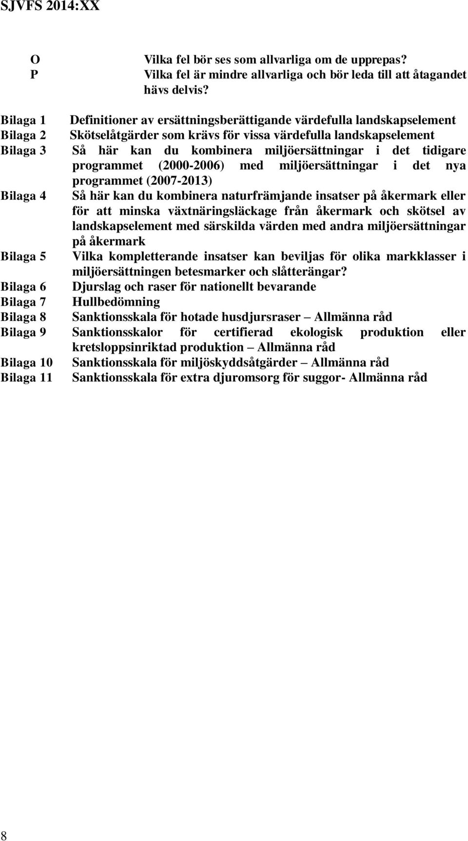 miljöersättningar i det tidigare programmet (2000-2006) med miljöersättningar i det nya programmet (2007-2013) Bilaga 4 Så här kan du kombinera naturfrämjande insatser på åkermark eller för att