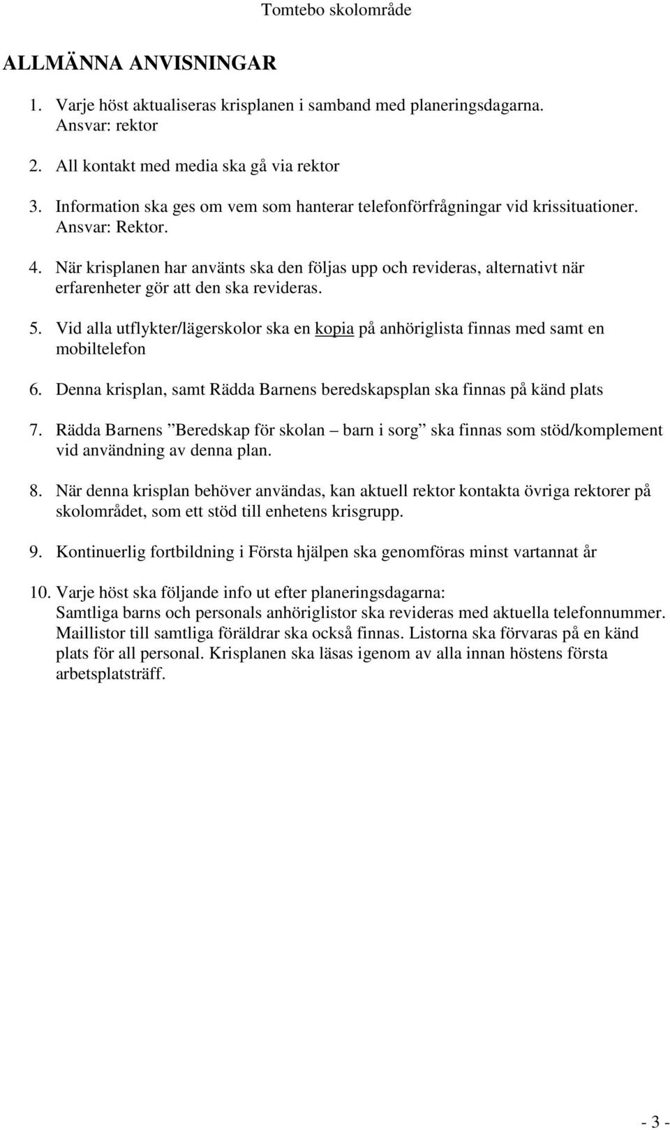 När krisplanen har använts ska den följas upp och revideras, alternativt när erfarenheter gör att den ska revideras. 5.