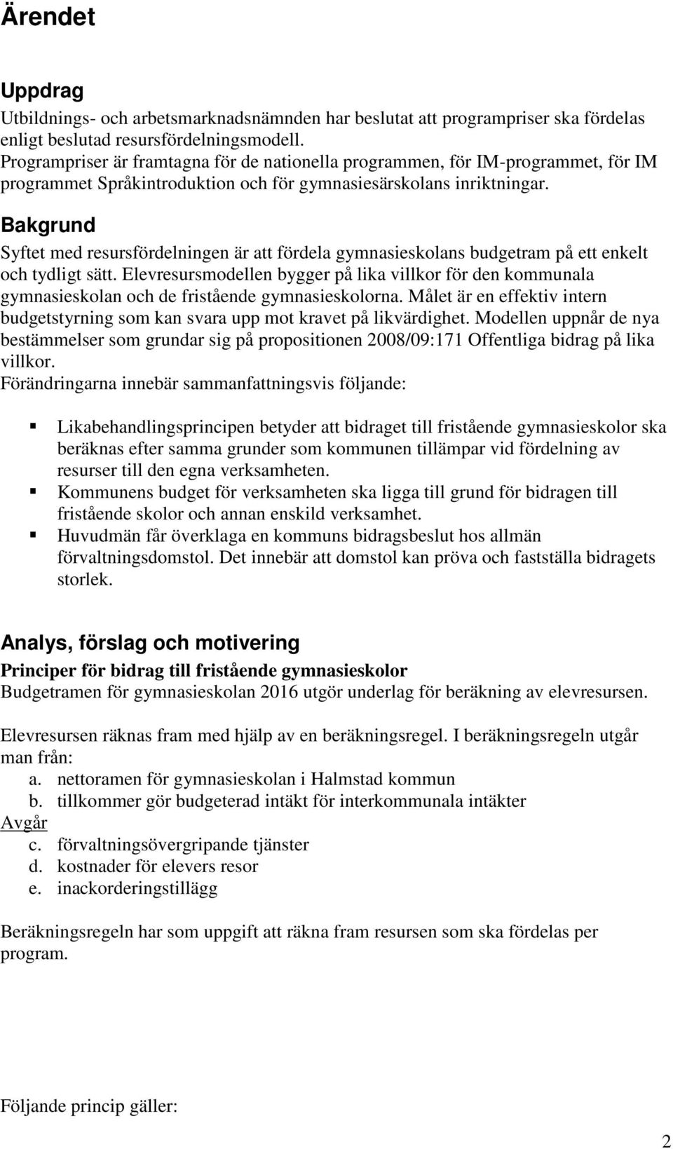 Bakgrund Syftet med resursfördelningen är att fördela gymnasieskolans budgetram på ett enkelt och tydligt sätt.