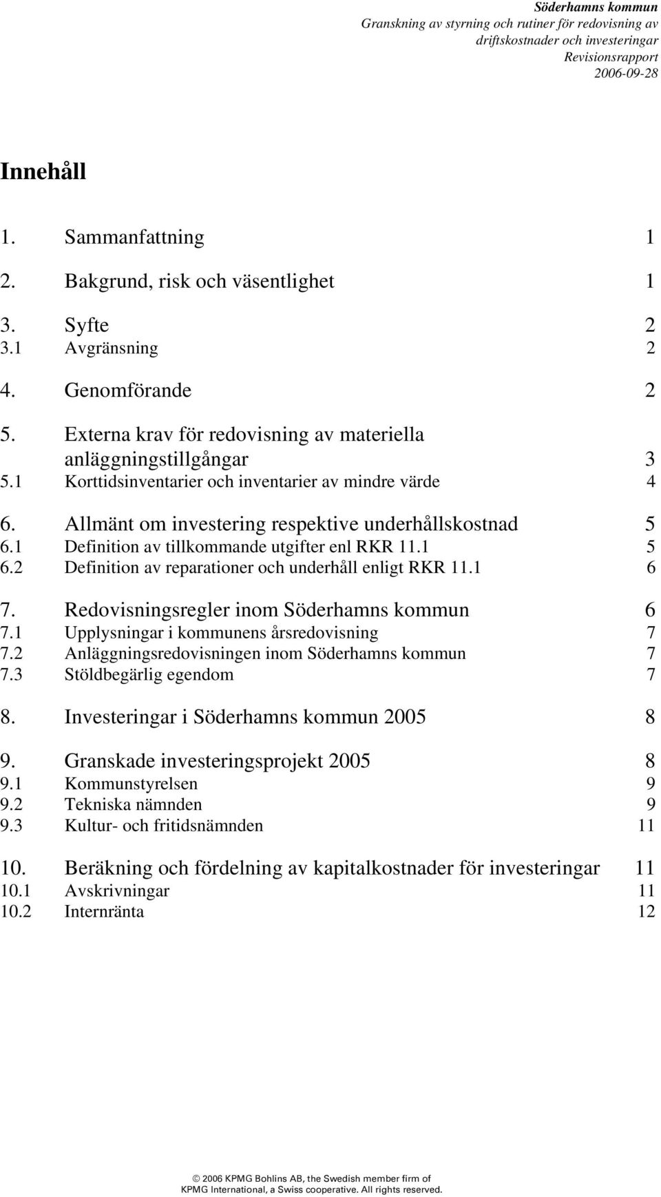 2 Definition av reparationer och underhåll enligt RKR 11.1 6 7. Redovisningsregler inom Söderhamns kommun 6 7.1 Upplysningar i kommunens årsredovisning 7 7.