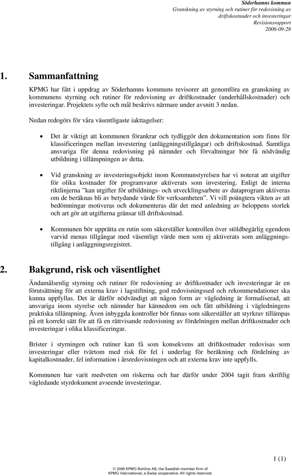 Nedan redogörs för våra väsentligaste iakttagelser: Det är viktigt att kommunen förankrar och tydliggör den dokumentation som finns för klassificeringen mellan investering (anläggningstillgångar) och