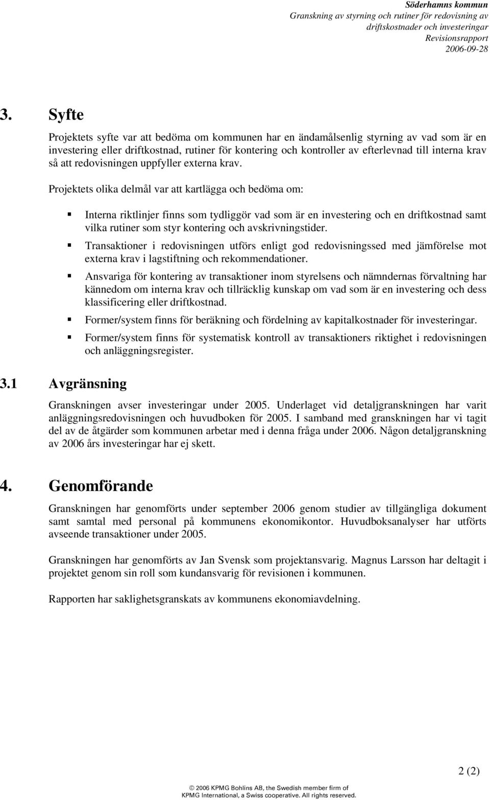 1 Avgränsning Interna riktlinjer finns som tydliggör vad som är en investering och en driftkostnad samt vilka rutiner som styr kontering och avskrivningstider.