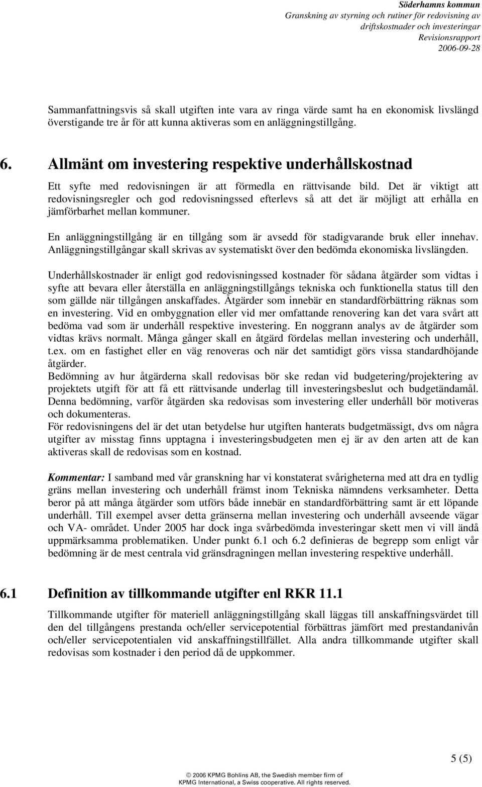 Det är viktigt att redovisningsregler och god redovisningssed efterlevs så att det är möjligt att erhålla en jämförbarhet mellan kommuner.