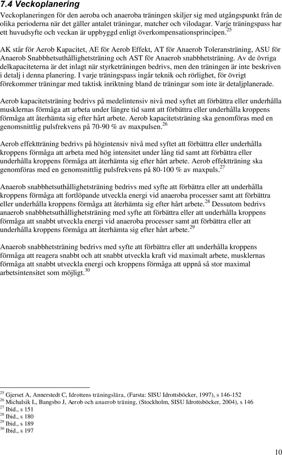 25 AK står för Aerob Kapacitet, AE för Aerob Effekt, AT för Anaerob Toleransträning, ASU för Anaerob Snabbhetsuthållighetsträning och AST för Anaerob snabbhetsträning.