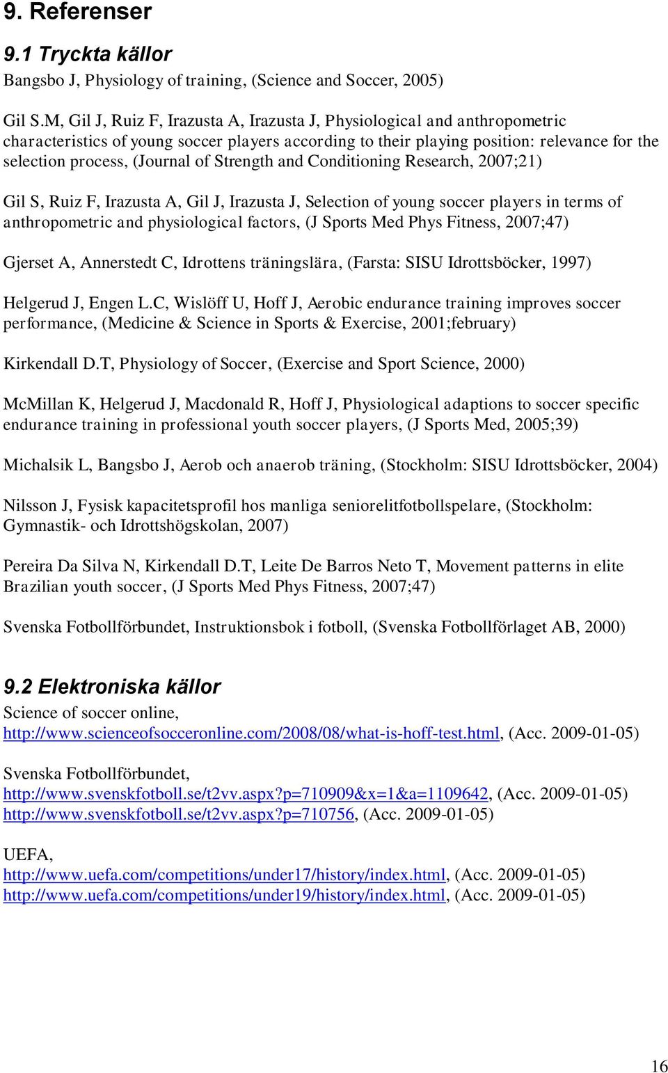 of Strength and Conditioning Research, 2007;21) Gil S, Ruiz F, Irazusta A, Gil J, Irazusta J, Selection of young soccer players in terms of anthropometric and physiological factors, (J Sports Med
