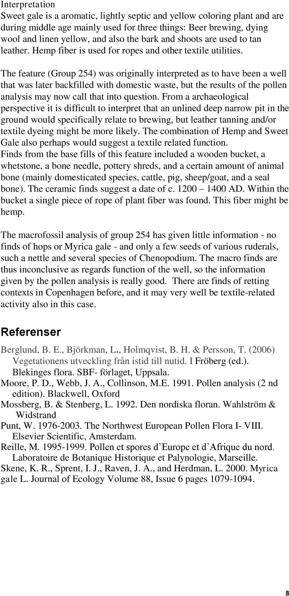 The feature (Group 254) was originally interpreted as to have been a well that was later backfilled with domestic waste, but the results of the pollen analysis may now call that into question.