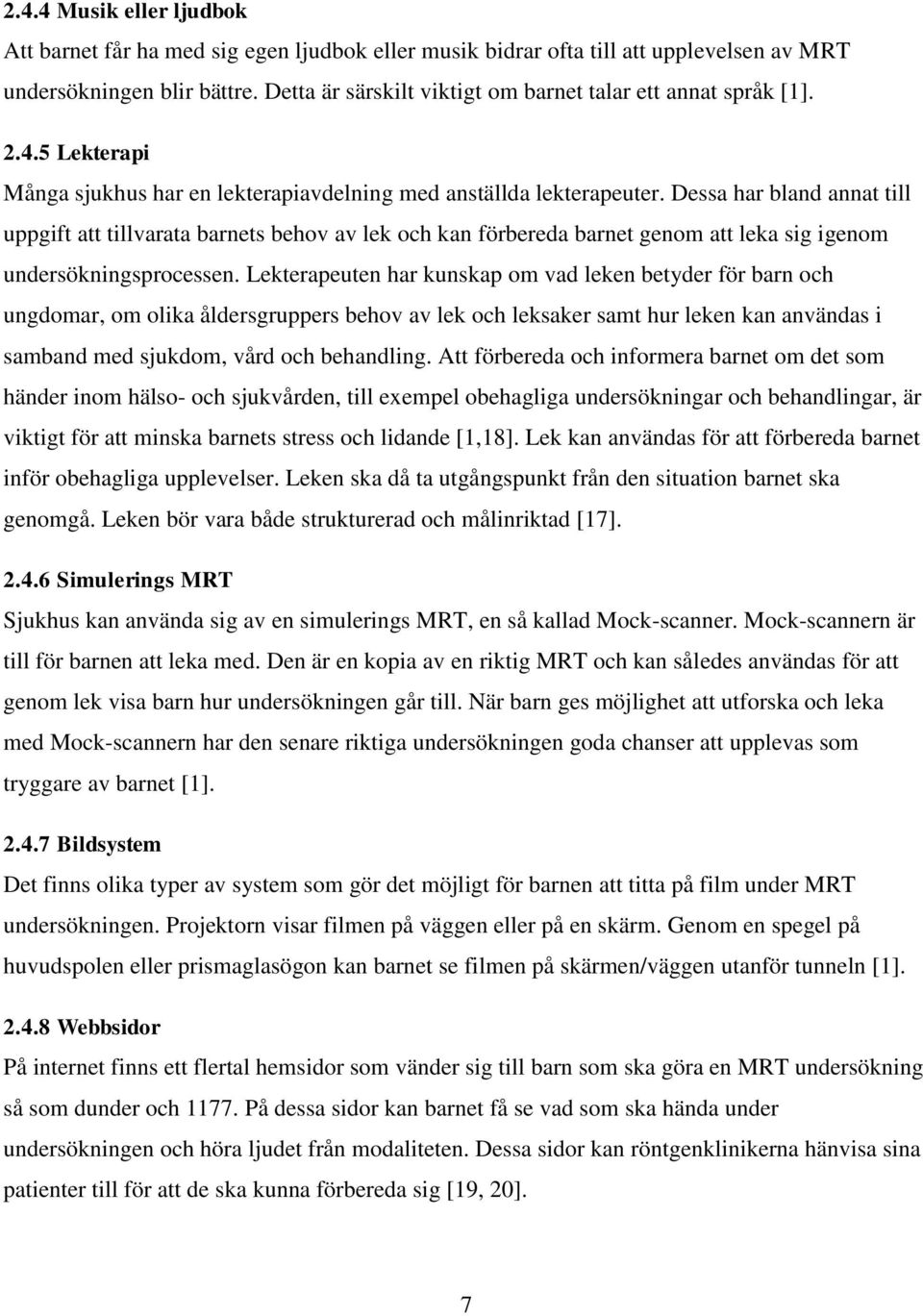 Dessa har bland annat till uppgift att tillvarata barnets behov av lek och kan förbereda barnet genom att leka sig igenom undersökningsprocessen.