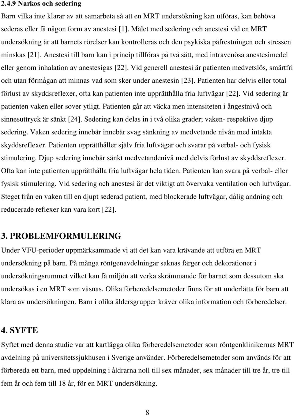 Anestesi till barn kan i princip tillföras på två sätt, med intravenösa anestesimedel eller genom inhalation av anestesigas [22].