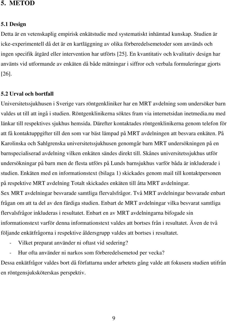 En kvantitativ och kvalitativ design har använts vid utformande av enkäten då både mätningar i siffror och verbala formuleringar gjorts [26]. 5.