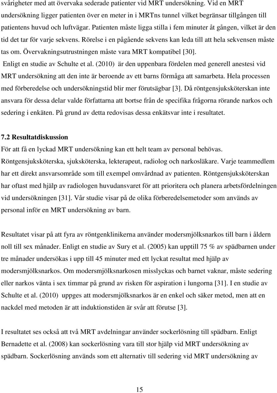 Patienten måste ligga stilla i fem minuter åt gången, vilket är den tid det tar för varje sekvens. Rörelse i en pågående sekvens kan leda till att hela sekvensen måste tas om.
