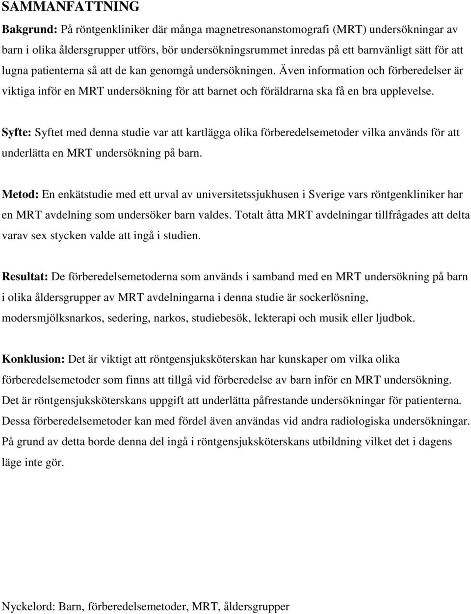 Syfte: Syftet med denna studie var att kartlägga olika förberedelsemetoder vilka används för att underlätta en MRT undersökning på barn.